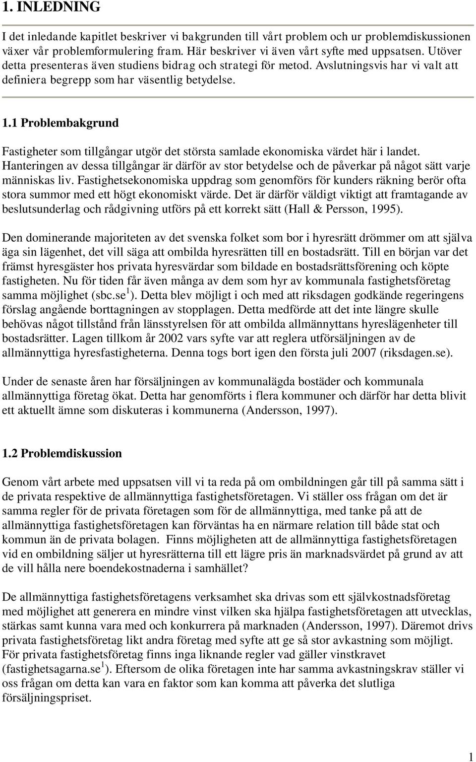 1 Problembakgrund Fastigheter som tillgångar utgör det största samlade ekonomiska värdet här i landet.