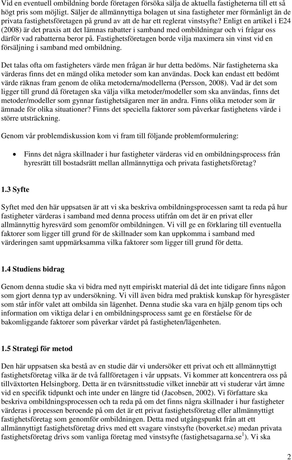 Enligt en artikel i E24 (2008) är det praxis att det lämnas rabatter i samband med ombildningar och vi frågar oss därför vad rabatterna beror på.