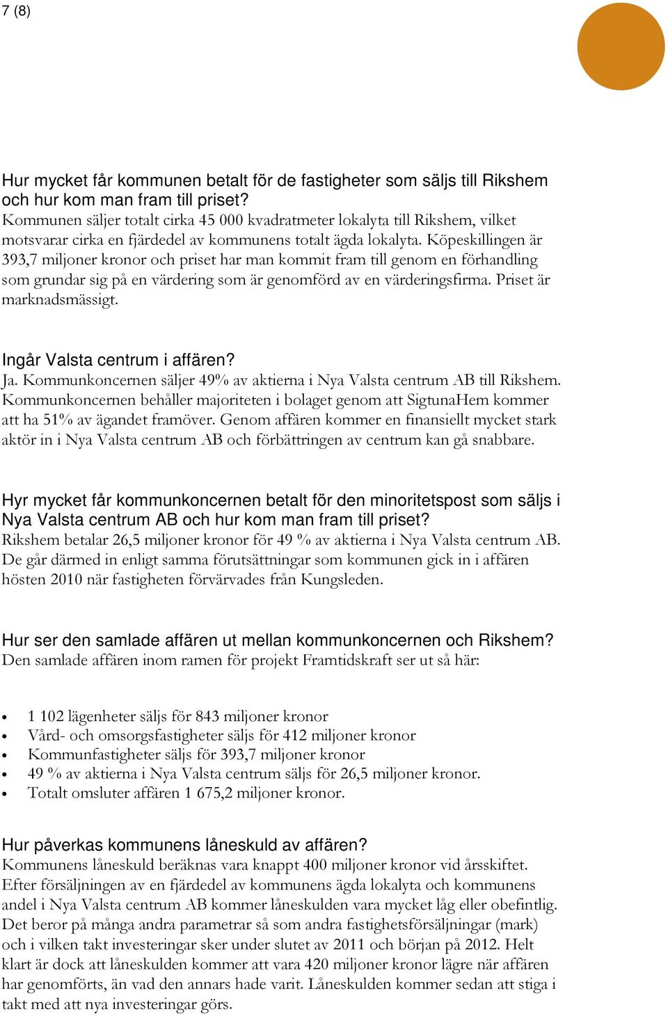 Köpeskillingen är 393,7 miljoner kronor och priset har man kommit fram till genom en förhandling som grundar sig på en värdering som är genomförd av en värderingsfirma. Priset är marknadsmässigt.