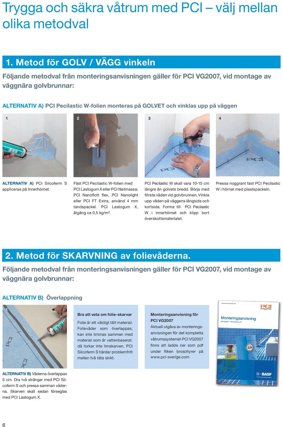 vinklas upp på väggen ALTERNATIV A) PCI Silcoferm S appliceras på Innerhörnet.