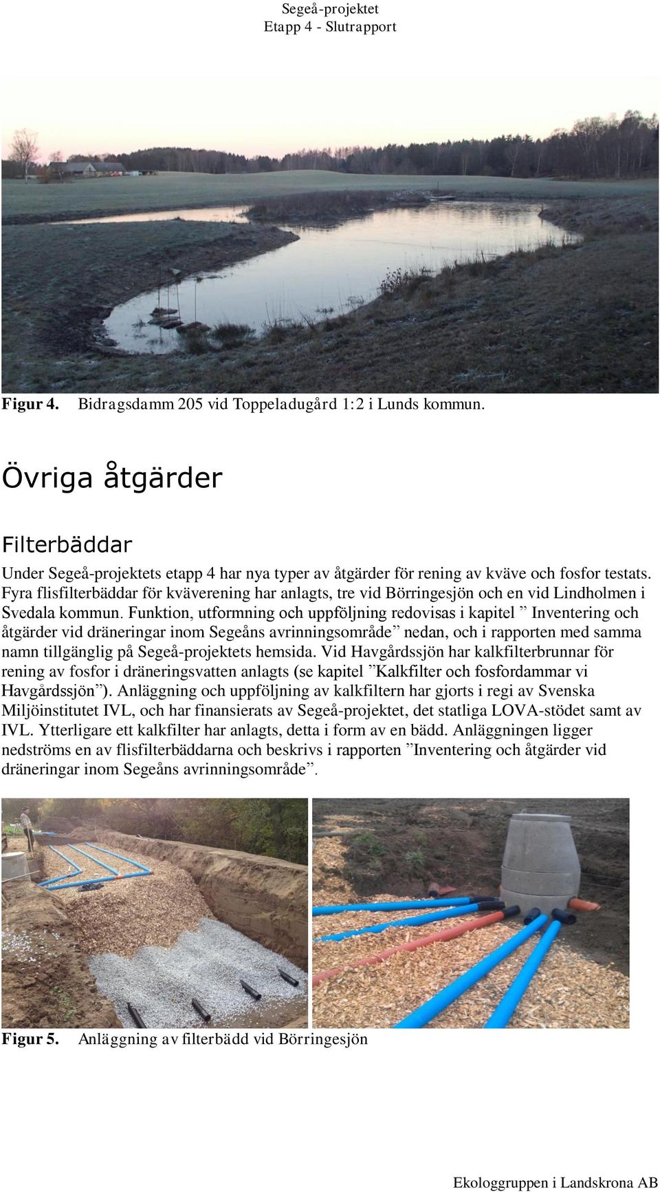 Fyra flisfilterbäddar för kväverening har anlagts, tre vid Börringesjön och en vid Lindholmen i Svedala kommun.