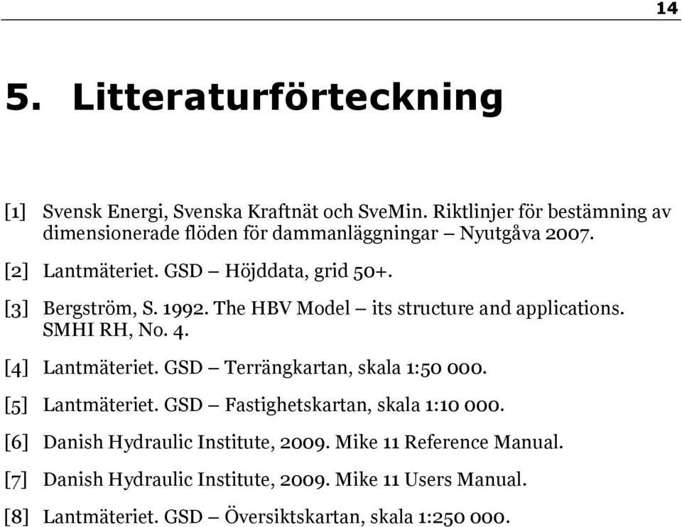 [3] Bergström, S. 1992. The HBV Model its structure and applications. SMHI RH, No. 4. [4] Lantmäteriet. GSD Terrängkartan, skala 1:50 000.