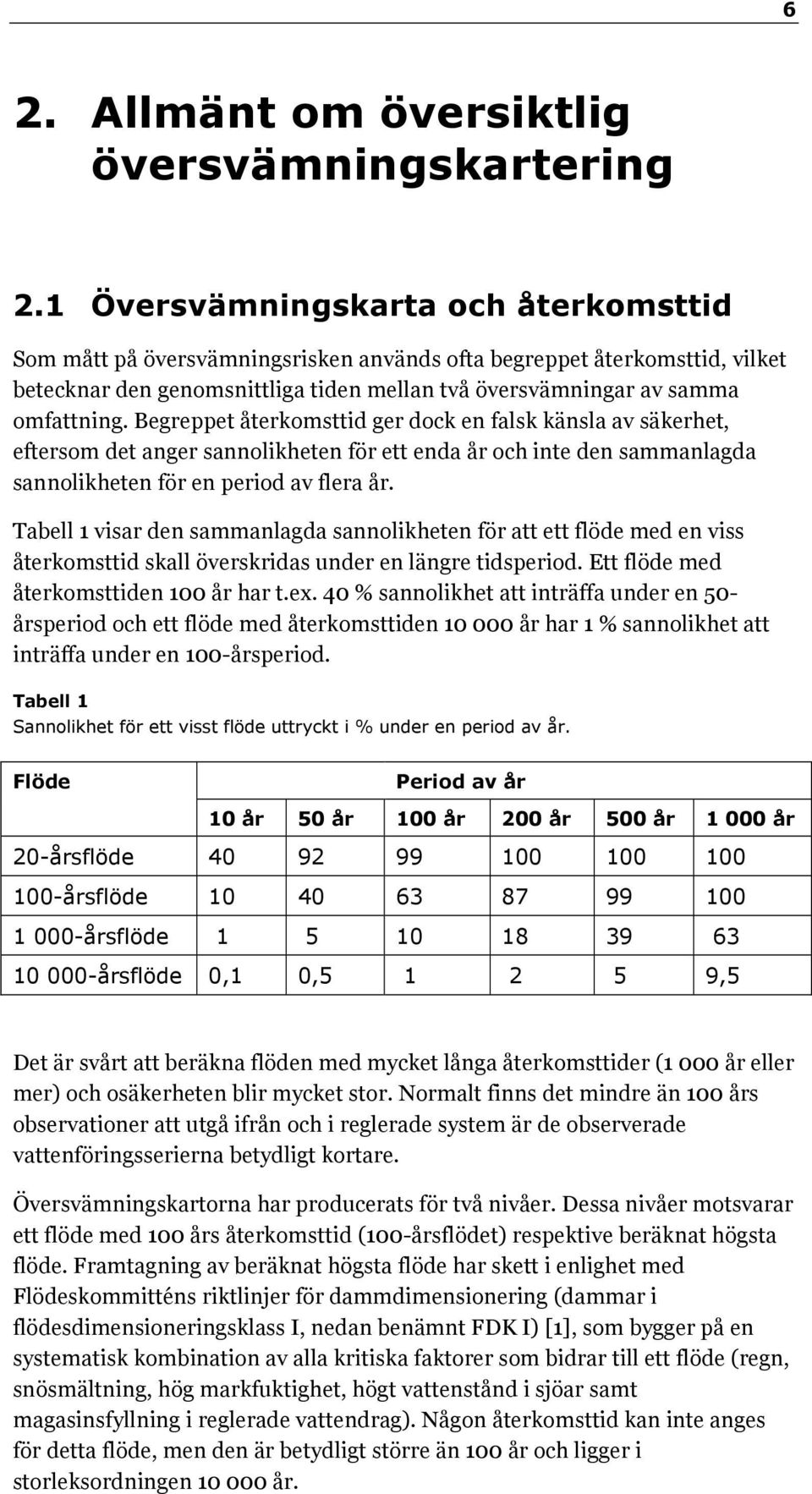 Begreppet återkomsttid ger dock en falsk känsla av säkerhet, eftersom det anger sannolikheten för ett enda år och inte den sammanlagda sannolikheten för en period av flera år.