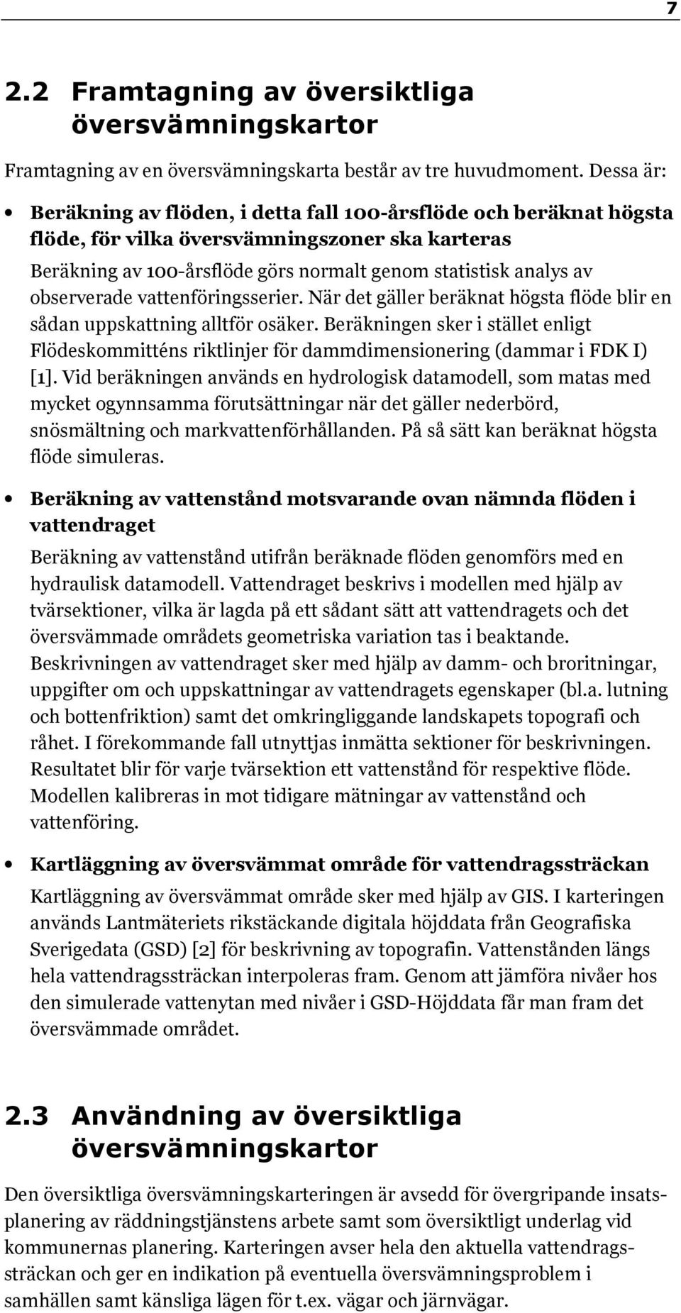 observerade vattenföringsserier. När det gäller beräknat högsta flöde blir en sådan uppskattning alltför osäker.