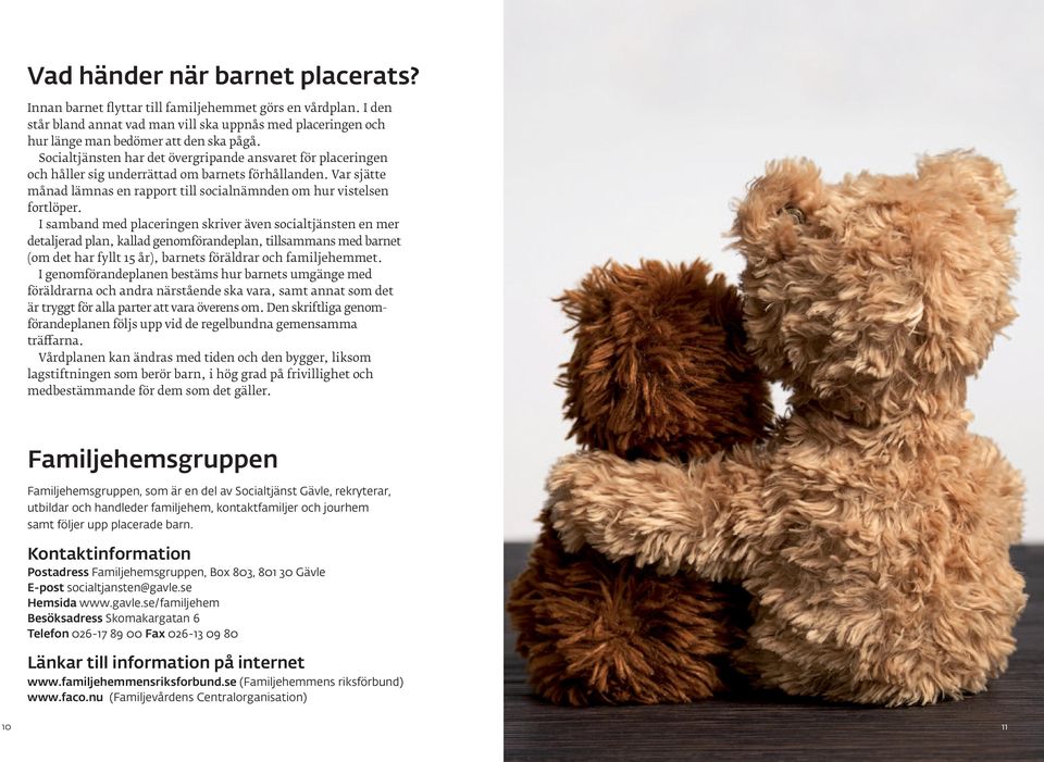 I samband med placeringen skriver även socialtjänsten en mer detaljerad plan, kallad genomförandeplan, tillsammans med barnet (om det har fyllt 15 år), barnets föräldrar och familjehemmet.