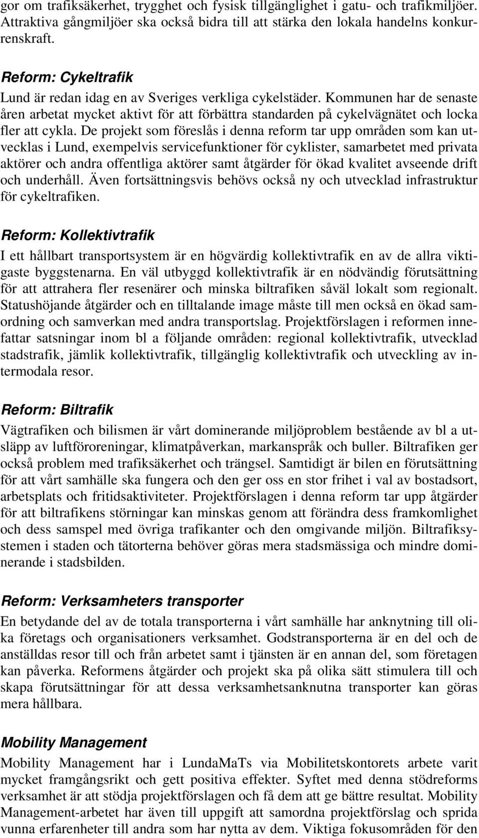De projekt som föreslås i denna reform tar upp områden som kan utvecklas i Lund, exempelvis servicefunktioner för cyklister, samarbetet med privata aktörer och andra offentliga aktörer samt åtgärder