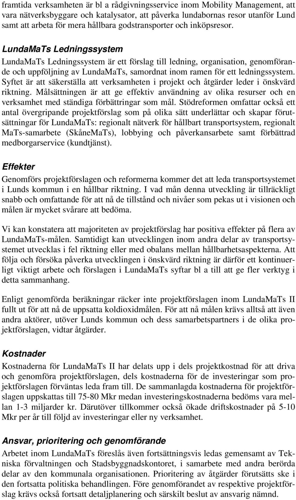 LundaMaTs Ledningssystem LundaMaTs Ledningssystem är ett förslag till ledning, organisation, genomförande och uppföljning av LundaMaTs, samordnat inom ramen för ett ledningssystem.