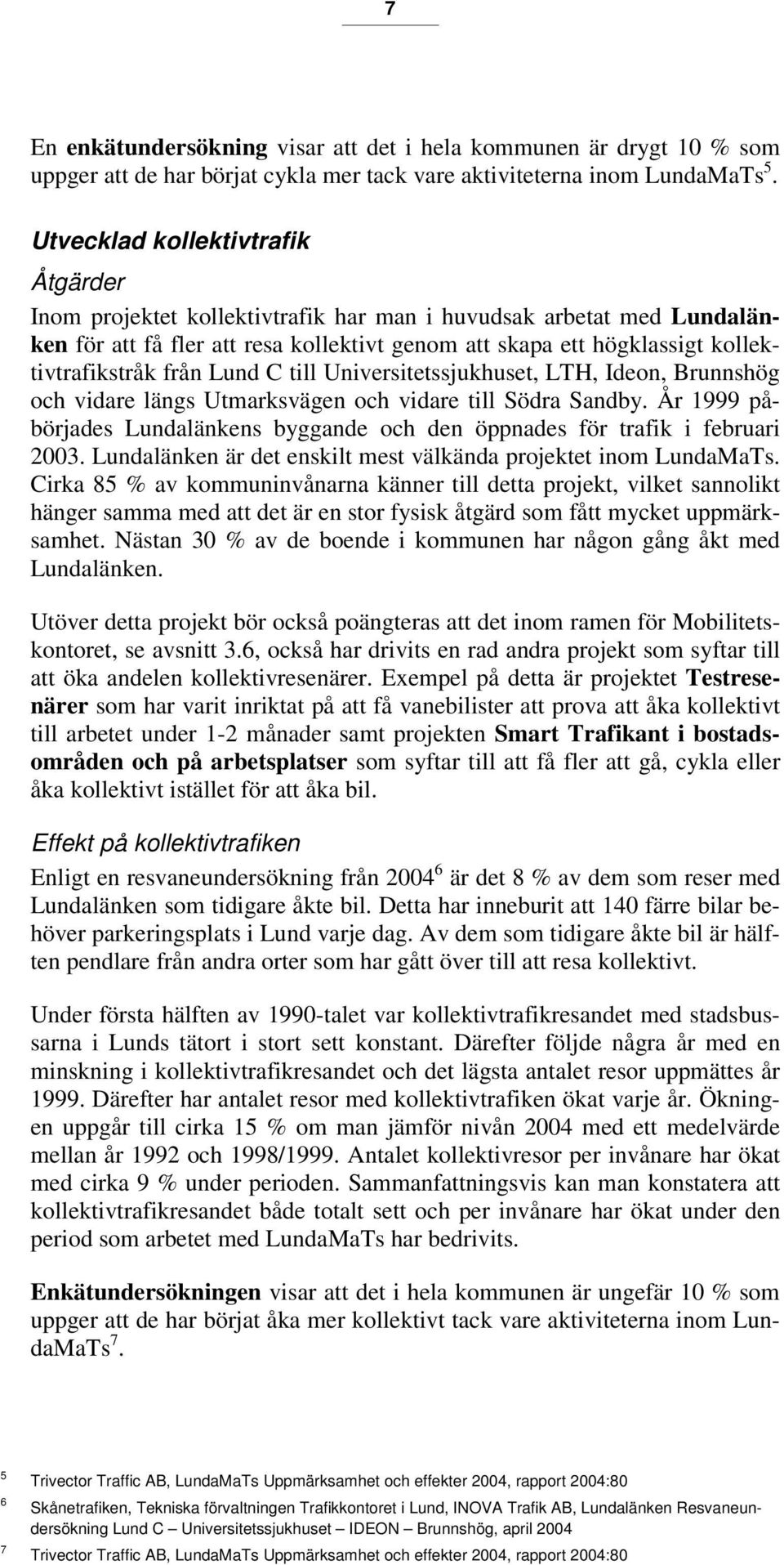från Lund C till Universitetssjukhuset, LTH, Ideon, Brunnshög och vidare längs Utmarksvägen och vidare till Södra Sandby.