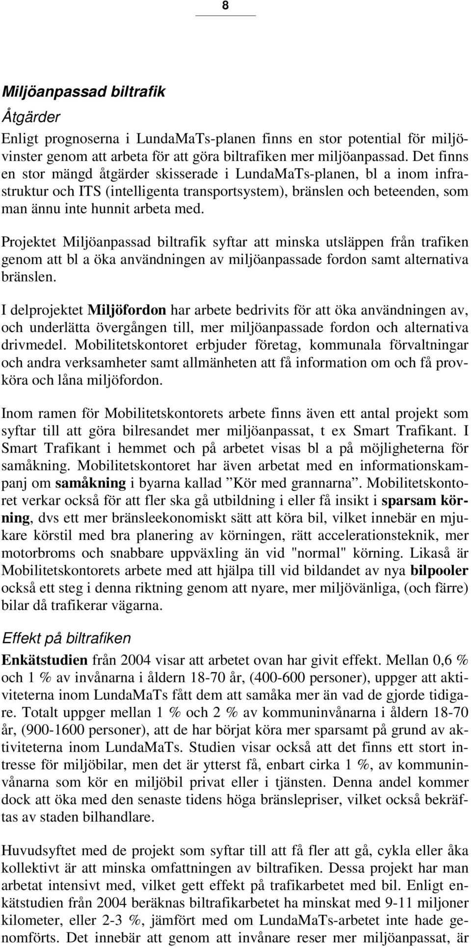 Projektet Miljöanpassad biltrafik syftar att minska utsläppen från trafiken genom att bl a öka användningen av miljöanpassade fordon samt alternativa bränslen.