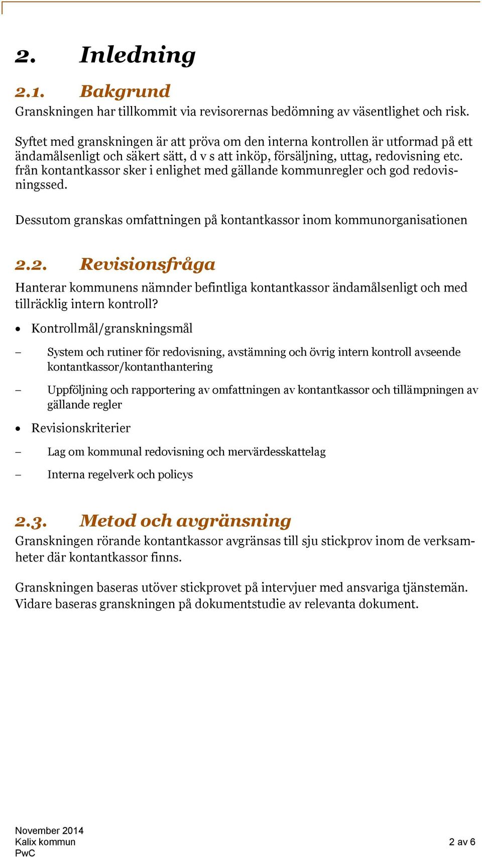 från kontantkassor sker i enlighet med gällande kommunregler och god redovisningssed. Dessutom granskas omfattningen på kontantkassor inom kommunorganisationen 2.