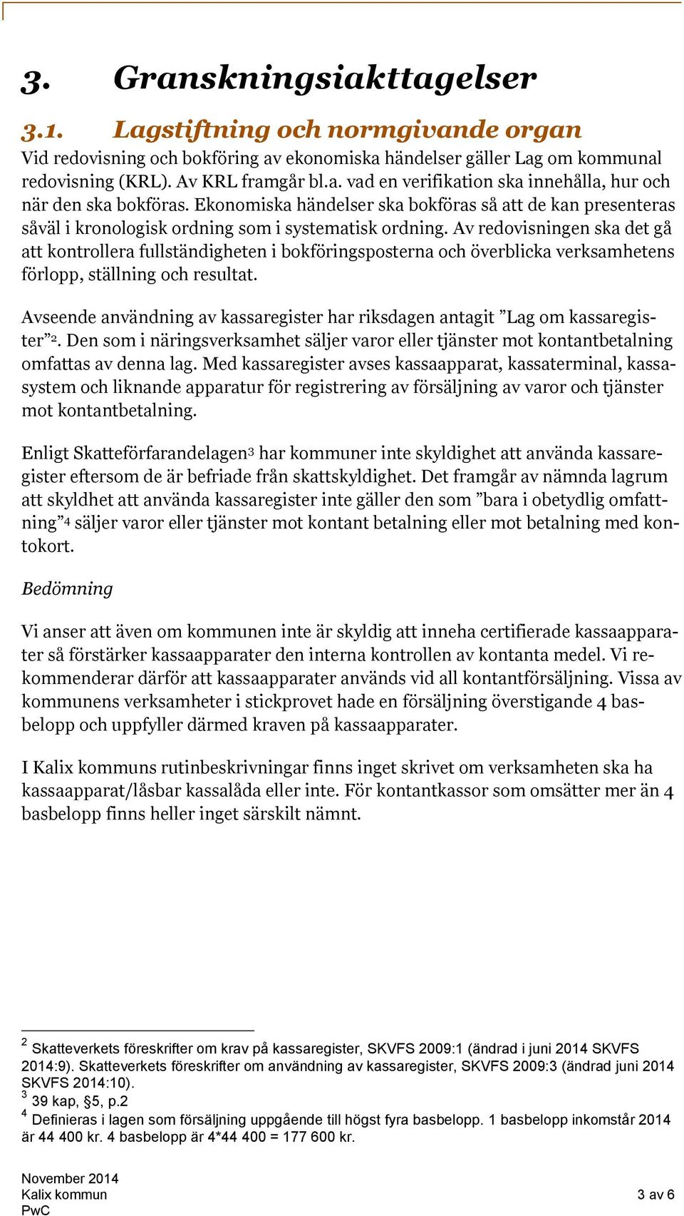 Av redovisningen ska det gå att kontrollera fullständigheten i bokföringsposterna och överblicka verksamhetens förlopp, ställning och resultat.