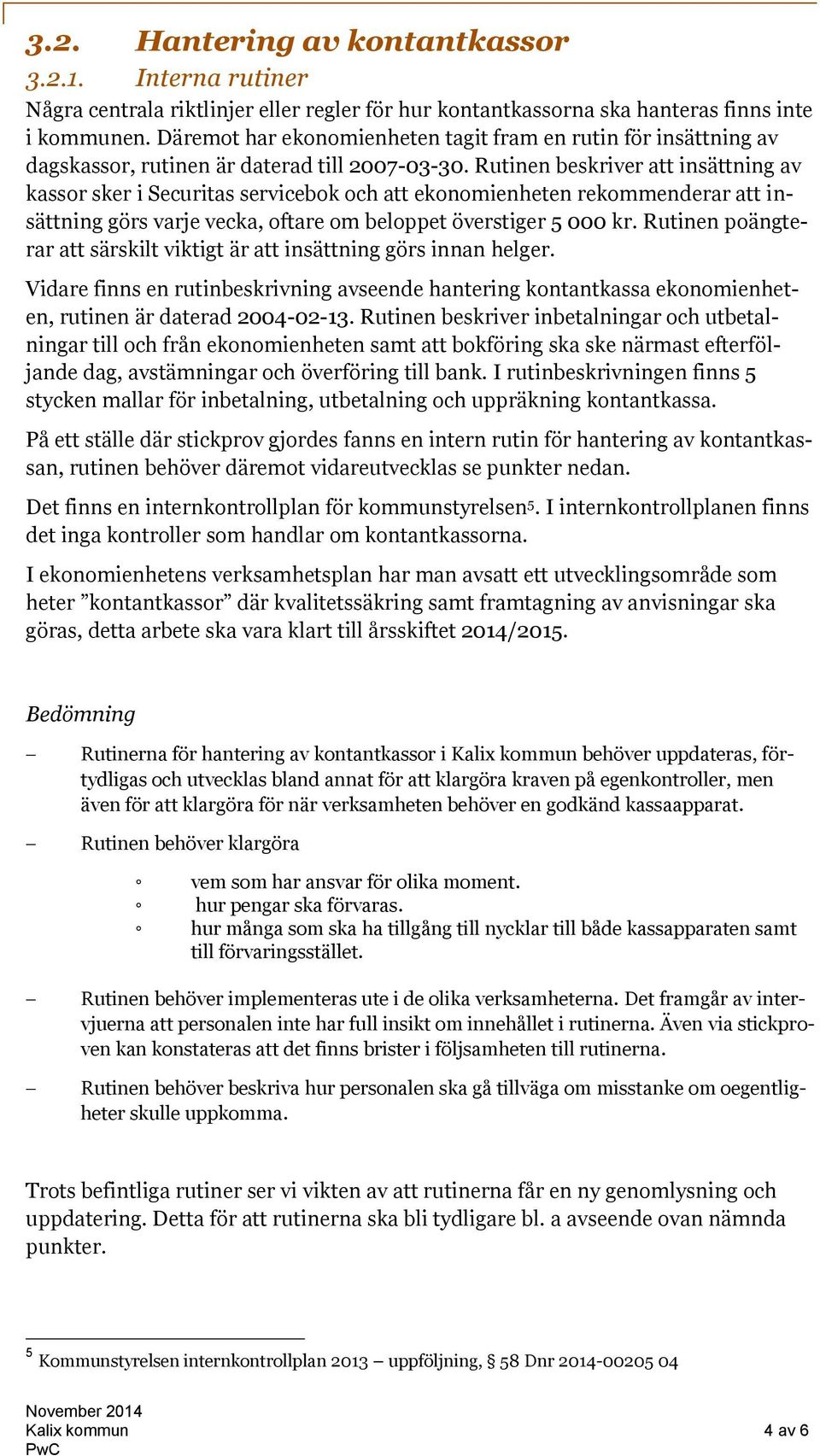 Rutinen beskriver att insättning av kassor sker i Securitas servicebok och att ekonomienheten rekommenderar att insättning görs varje vecka, oftare om beloppet överstiger 5 000 kr.