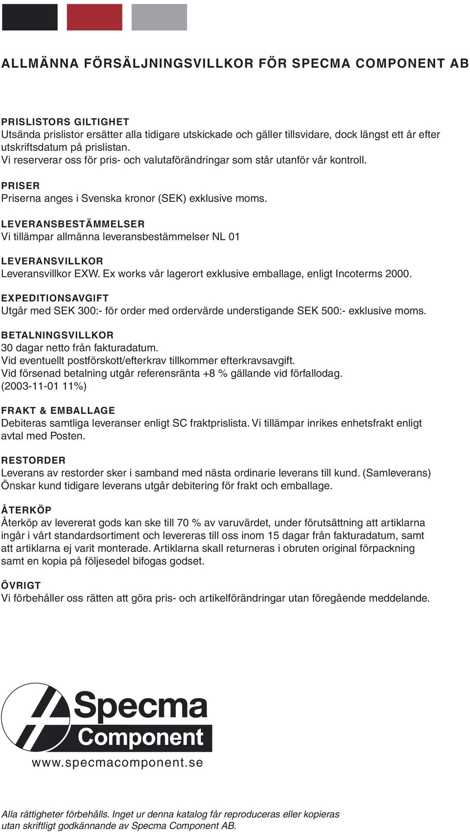 LEVERANSBESTÄMMELSER Vi tillämpar allmänna leveransbestämmelser NL 01 LEVERANSVILLKOR Leveransvillkor EXW. Ex works vår lagerort exklusive emballage, enligt Incoterms 2000.