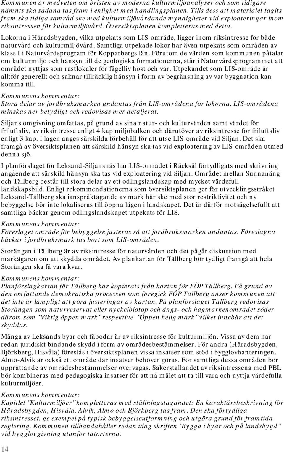 Lokorna i Häradsbygden, vilka utpekats som LIS-område, ligger inom riksintresse för både naturvård och kulturmiljövård.