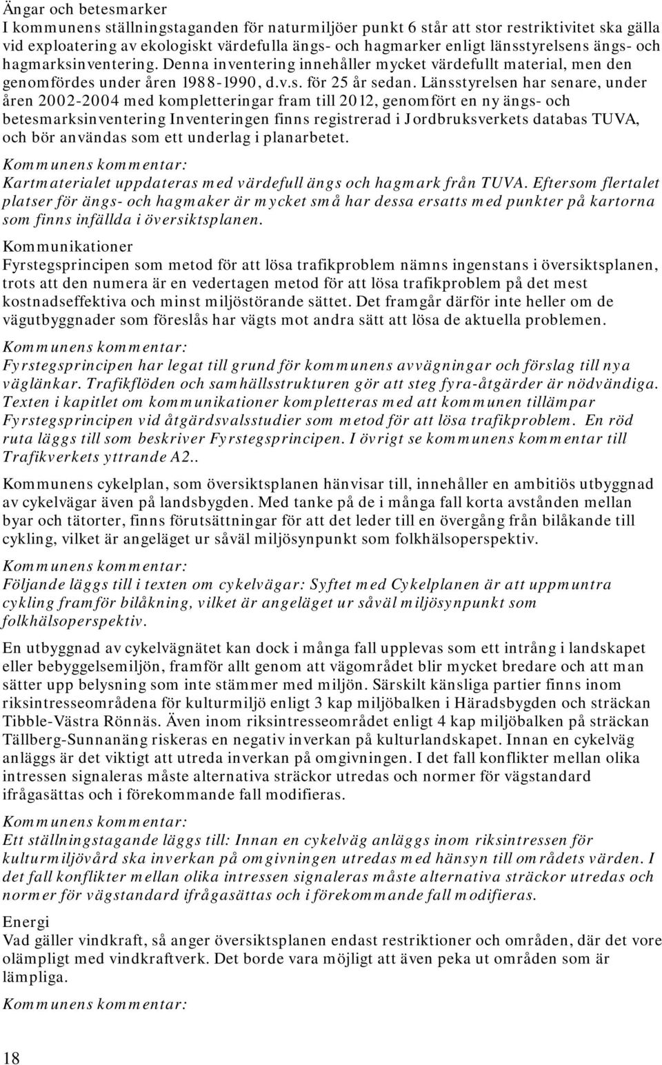 Länsstyrelsen har senare, under åren 2002-2004 med kompletteringar fram till 2012, genomfört en ny ängs- och betesmarksinventering Inventeringen finns registrerad i Jordbruksverkets databas TUVA, och