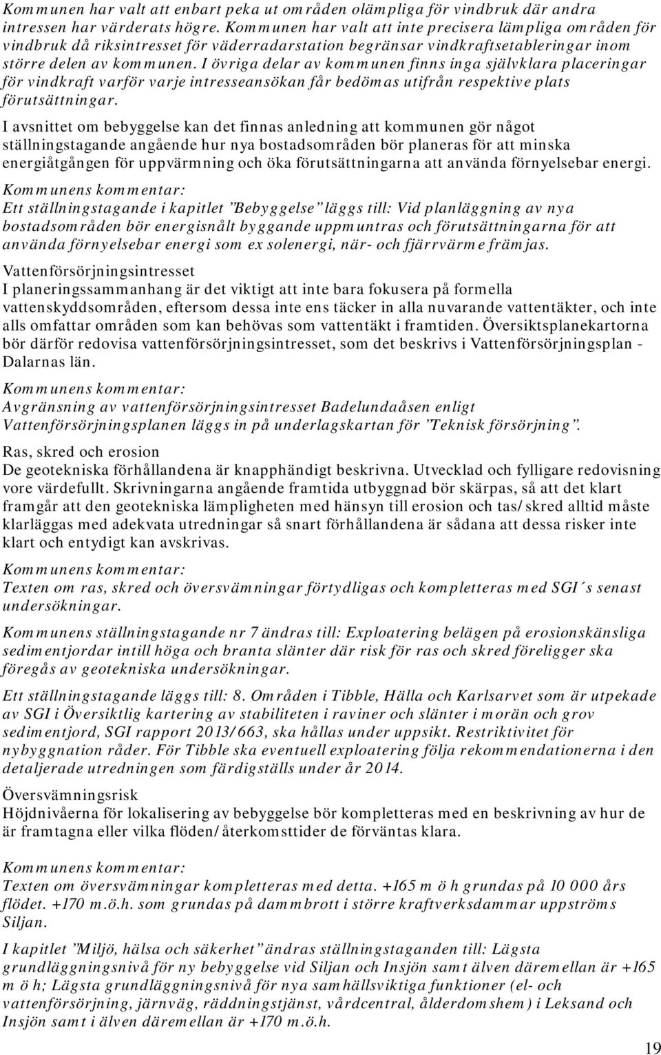 I övriga delar av kommunen finns inga självklara placeringar för vindkraft varför varje intresseansökan får bedömas utifrån respektive plats förutsättningar.