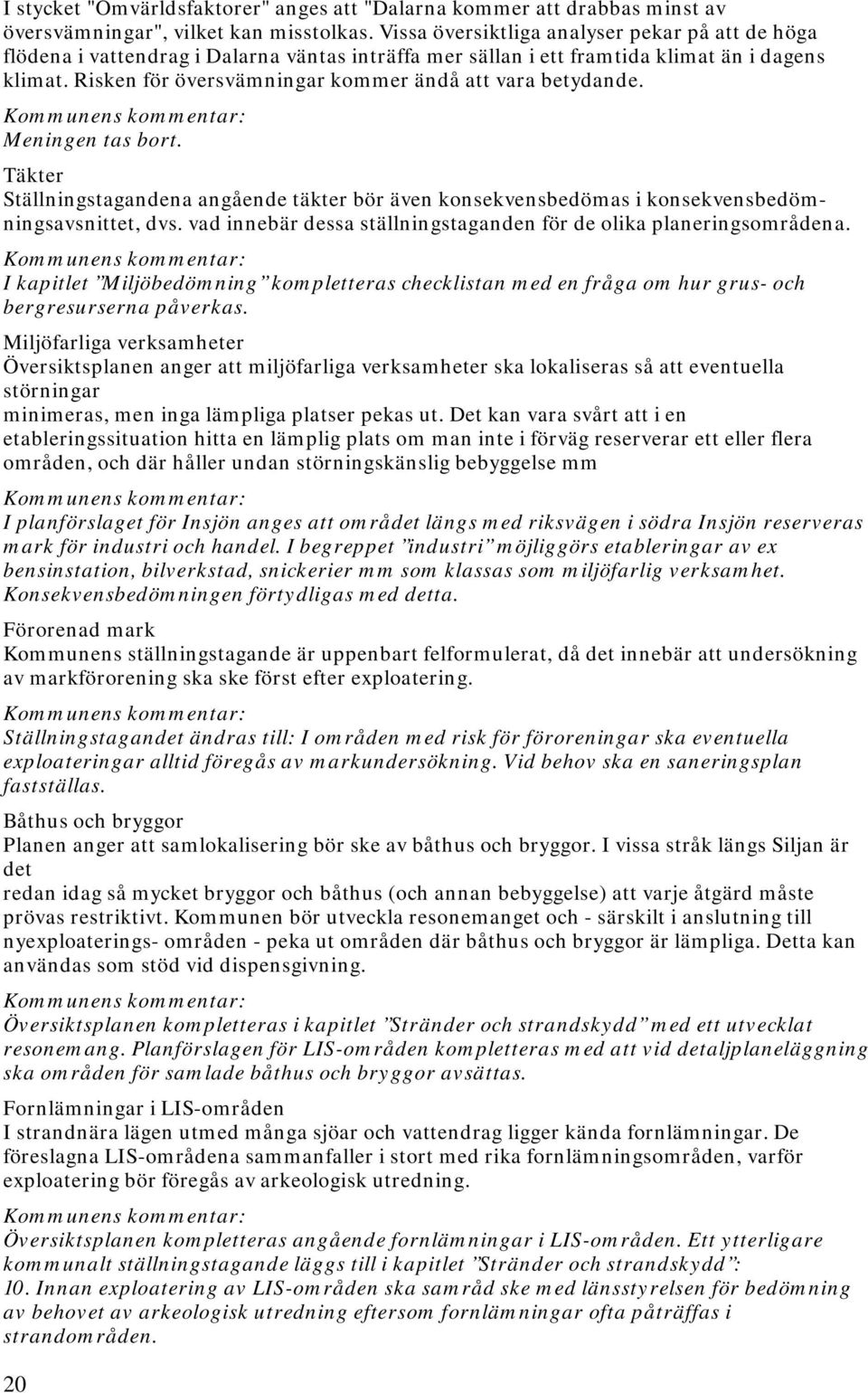 Risken för översvämningar kommer ändå att vara betydande. Meningen tas bort. Täkter Ställningstagandena angående täkter bör även konsekvensbedömas i konsekvensbedömningsavsnittet, dvs.