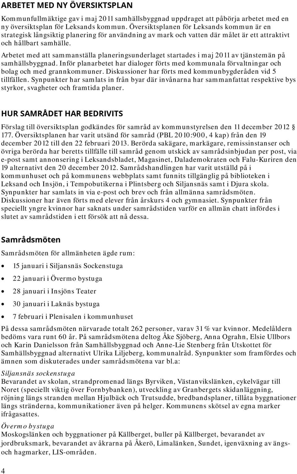 Arbetet med att sammanställa planeringsunderlaget startades i maj 2011 av tjänstemän på samhällsbyggnad.