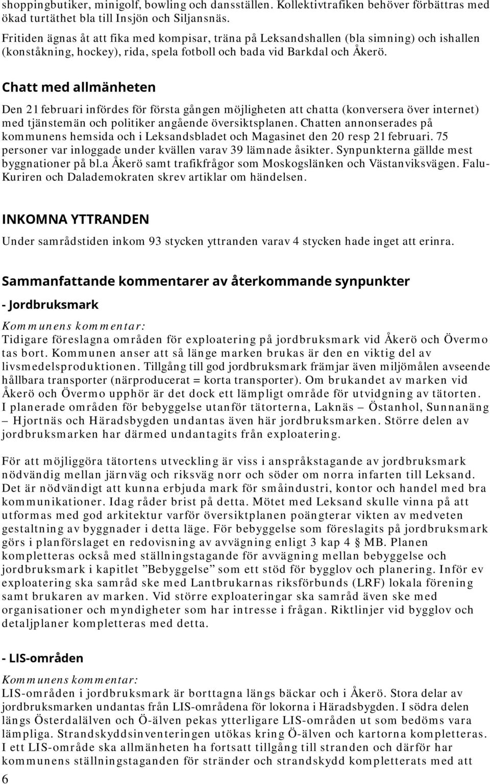 Chatt med allmänheten Den 21 februari infördes för första gången möjligheten att chatta (konversera över internet) med tjänstemän och politiker angående översiktsplanen.