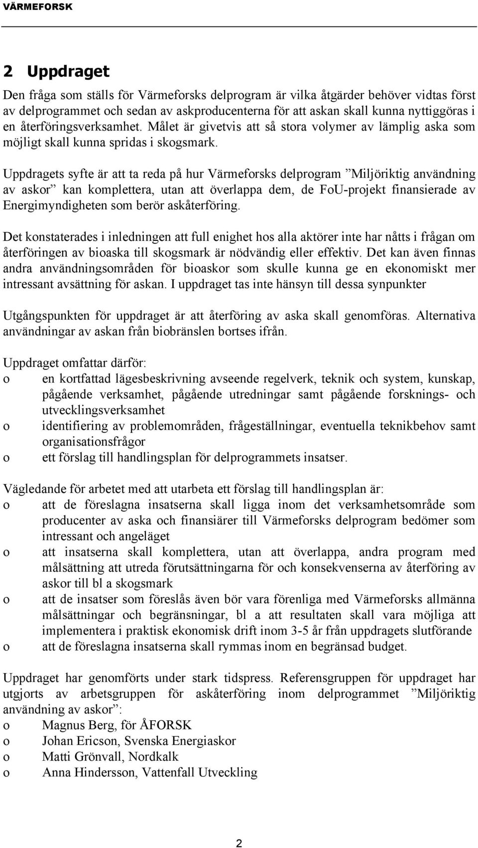 Uppdragets syfte är att ta reda på hur Värmeforsks delprogram Miljöriktig användning av askor kan komplettera, utan att överlappa dem, de FoU-projekt finansierade av Energimyndigheten som berör