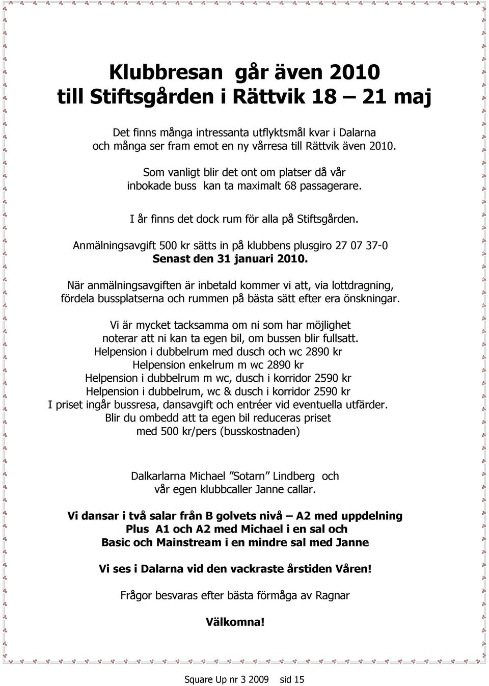 Anmälningsavgift 500 kr sätts in på klubbens plusgiro 27 07 37-0 Senast den 31 uari 2010.