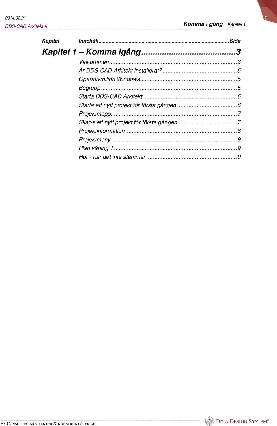 .. 5 Starta DDS-CAD Arkitekt... 6 Starta ett nytt projekt för första gången... 6 Projektmapp.