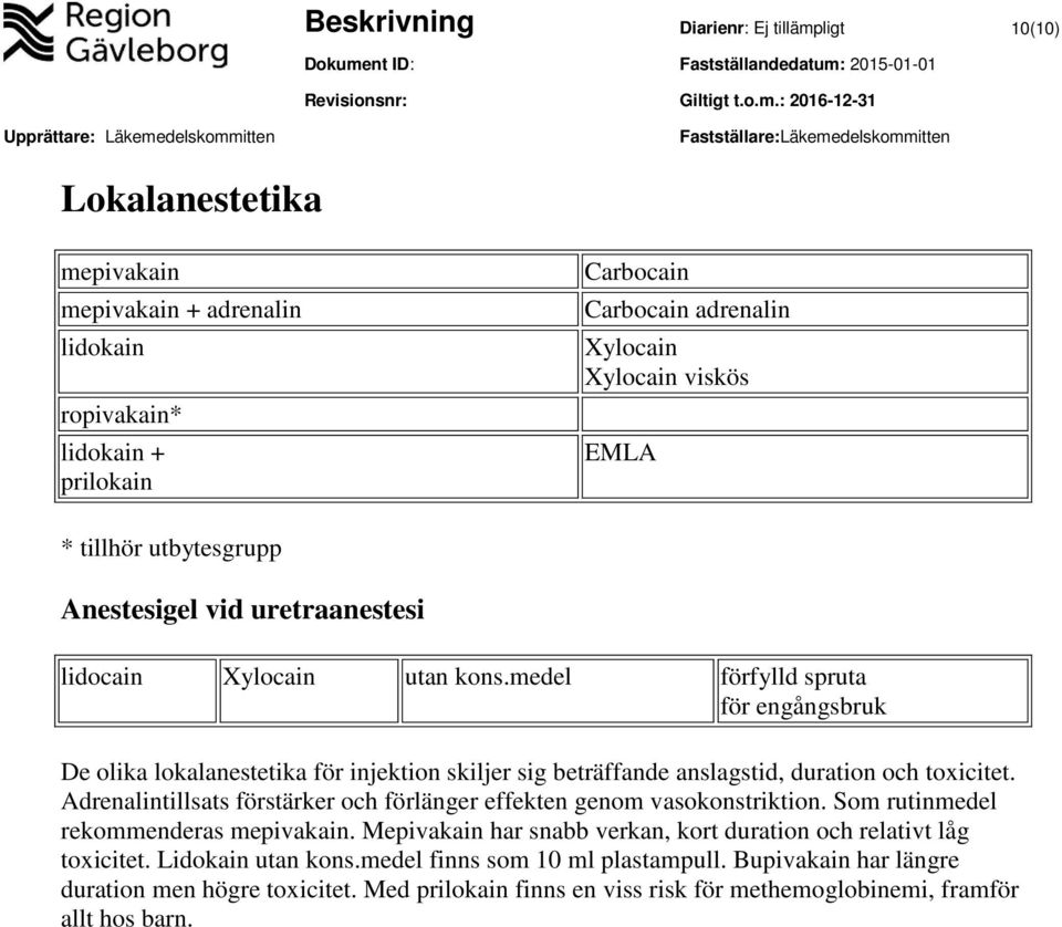 medel förfylld spruta för engångsbruk De olika lokalanestetika för injektion skiljer sig beträffande anslagstid, duration och toxicitet.