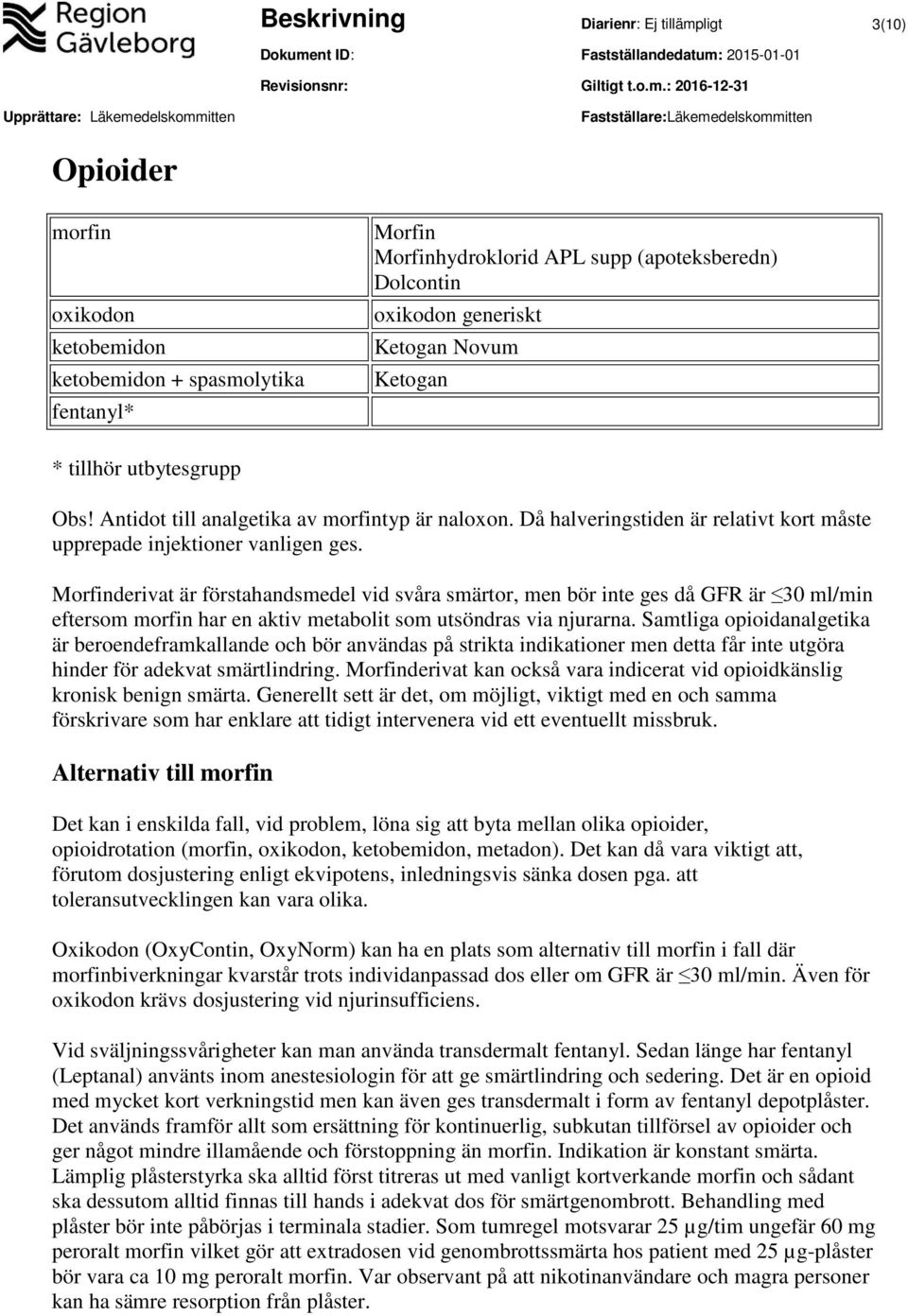 Morfinderivat är förstahandsmedel vid svåra smärtor, men bör inte ges då GFR är 30 ml/min eftersom morfin har en aktiv metabolit som utsöndras via njurarna.