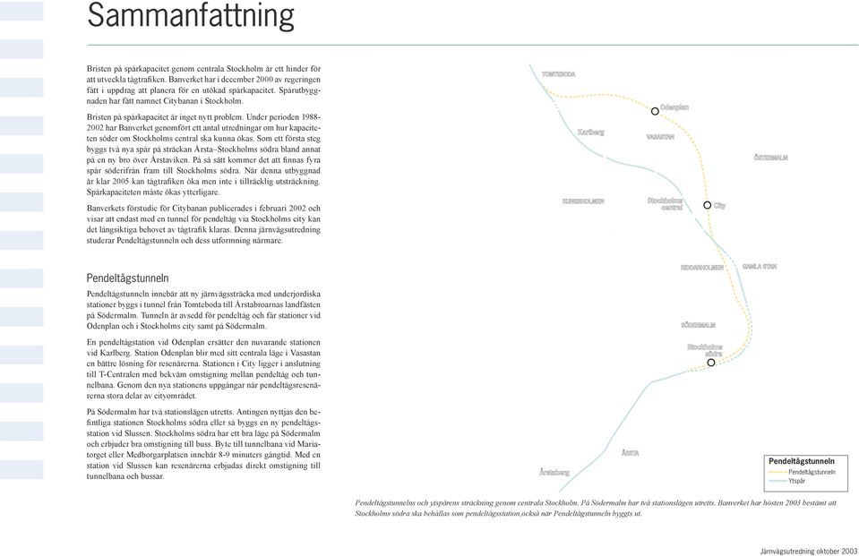 Bristen på spårkapacitet är inget nytt problem. Under perioden 1988-2002 har Banverket genomfört ett antal utredningar om hur kapaciteten söder om Stockholms central ska kunna ökas.