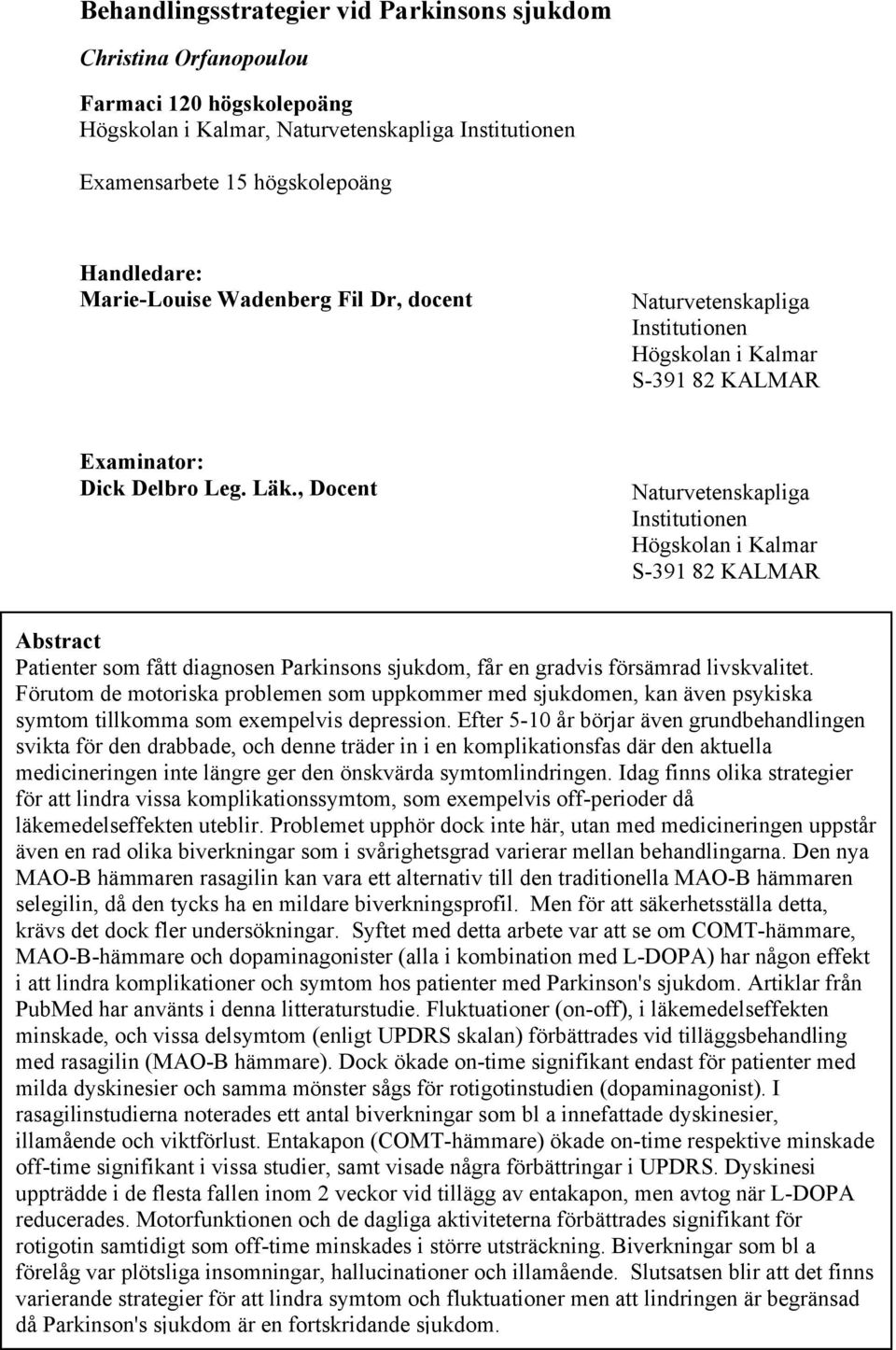 , Docent Naturvetenskapliga Institutionen Högskolan i Kalmar S-391 82 KALMAR Abstract Patienter som fått diagnosen Parkinsons sjukdom, får en gradvis försämrad livskvalitet.