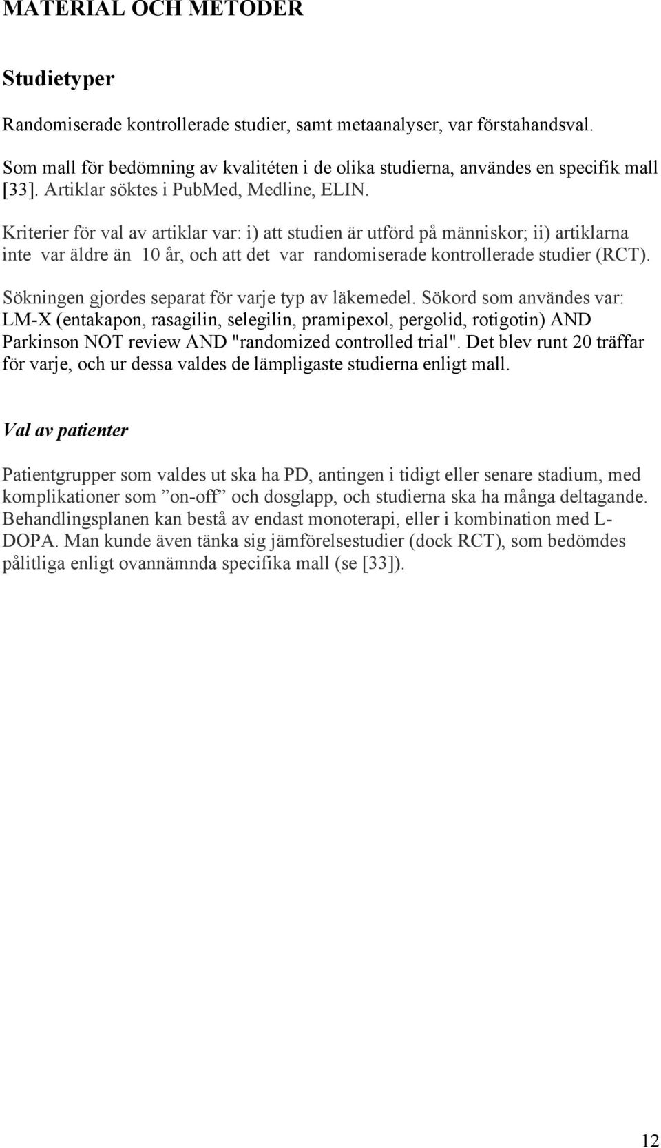 Kriterier för val av artiklar var: i) att studien är utförd på människor; ii) artiklarna inte var äldre än 10 år, och att det var randomiserade kontrollerade studier (RCT).