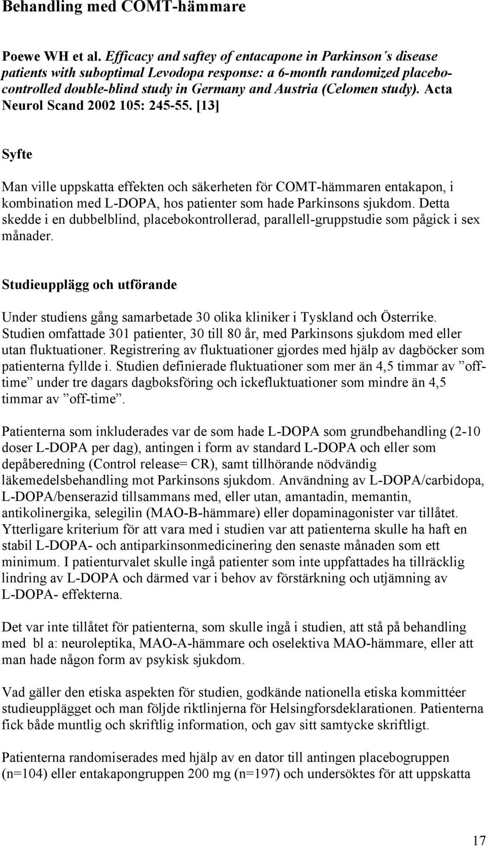 Acta Neurol Scand 2002 105: 245-55. [13] Syfte Man ville uppskatta effekten och säkerheten för COMT-hämmaren entakapon, i kombination med L-DOPA, hos patienter som hade Parkinsons sjukdom.
