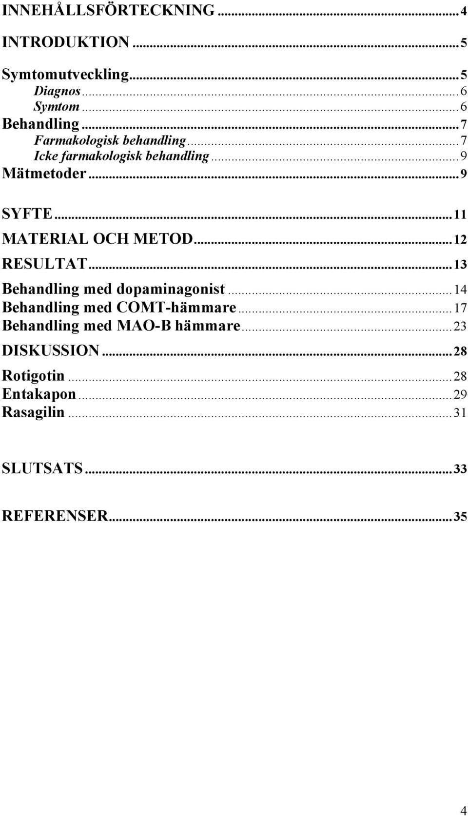 ..11 MATERIAL OCH METOD...12 RESULTAT...13 Behandling med dopaminagonist...14 Behandling med COMT-hämmare.