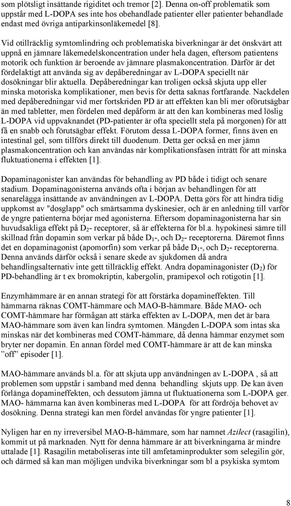 Vid otillräcklig symtomlindring och problematiska biverkningar är det önskvärt att uppnå en jämnare läkemedelskoncentration under hela dagen, eftersom patientens motorik och funktion är beroende av