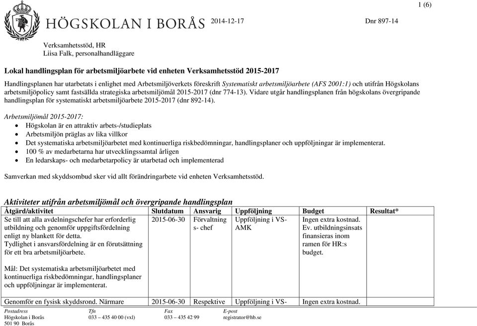 Vidare utgår handlingsplanen från högskolans övergripande handlingsplan för systematiskt arbetsmiljöarbete 2015-2017 (dnr 892-14).