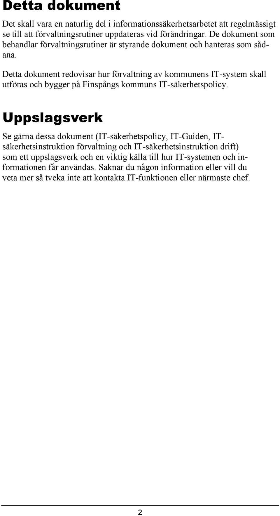 Detta dokument redovisar hur förvaltning av kommunens IT-system skall utföras och bygger på Finspångs kommuns IT-säkerhetspolicy.