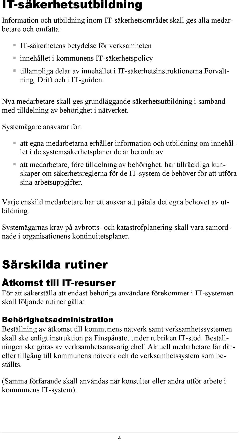 Nya medarbetare skall ges grundläggande säkerhetsutbildning i samband med tilldelning av behörighet i nätverket.