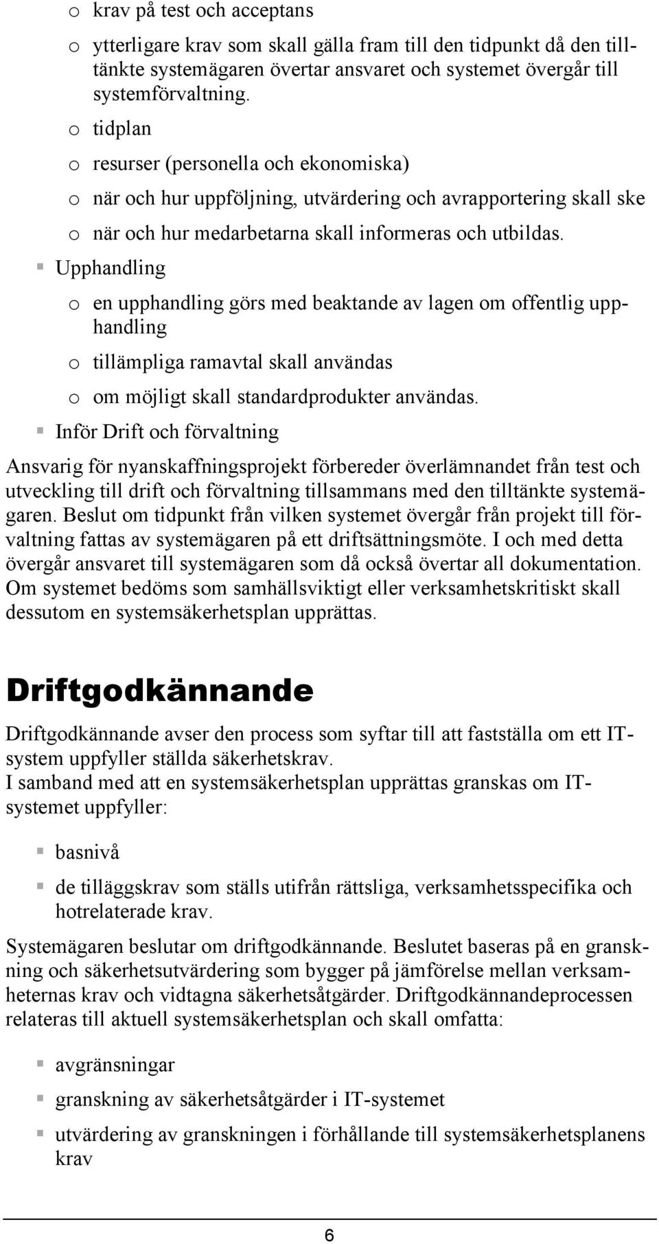 Upphandling o en upphandling görs med beaktande av lagen om offentlig upphandling o tillämpliga ramavtal skall användas o om möjligt skall standardprodukter användas.