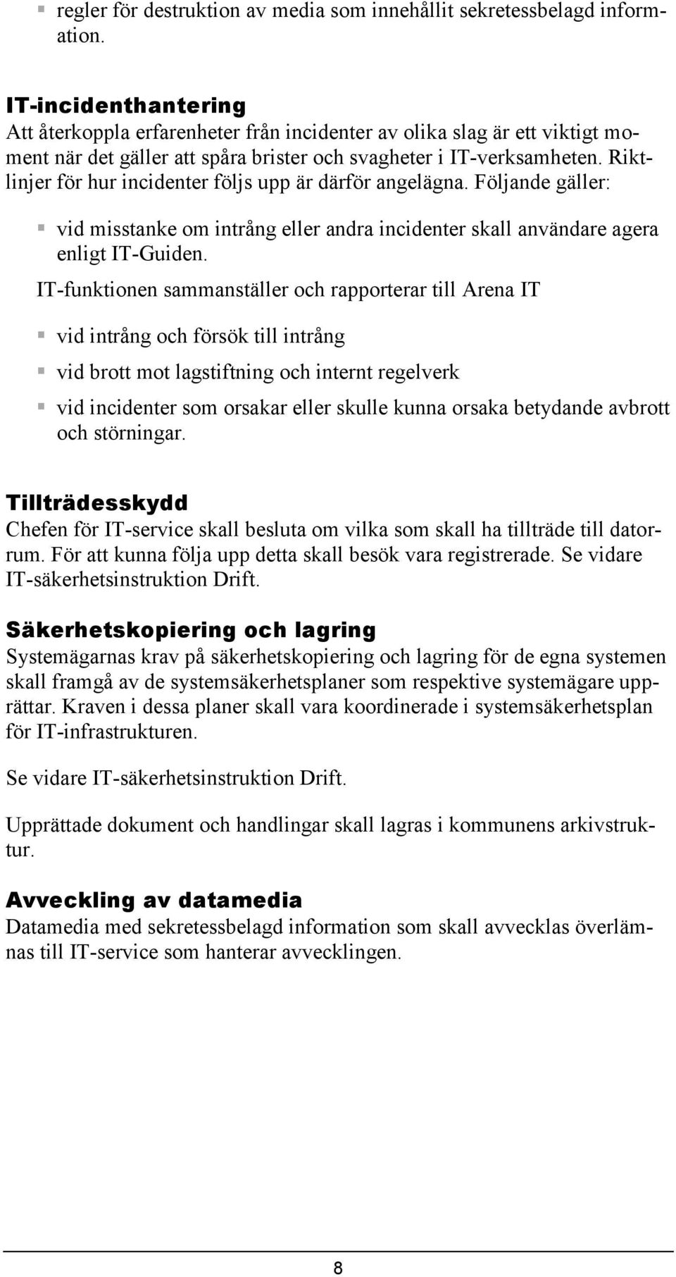 Riktlinjer för hur incidenter följs upp är därför angelägna. Följande gäller: vid misstanke om intrång eller andra incidenter skall användare agera enligt IT-Guiden.