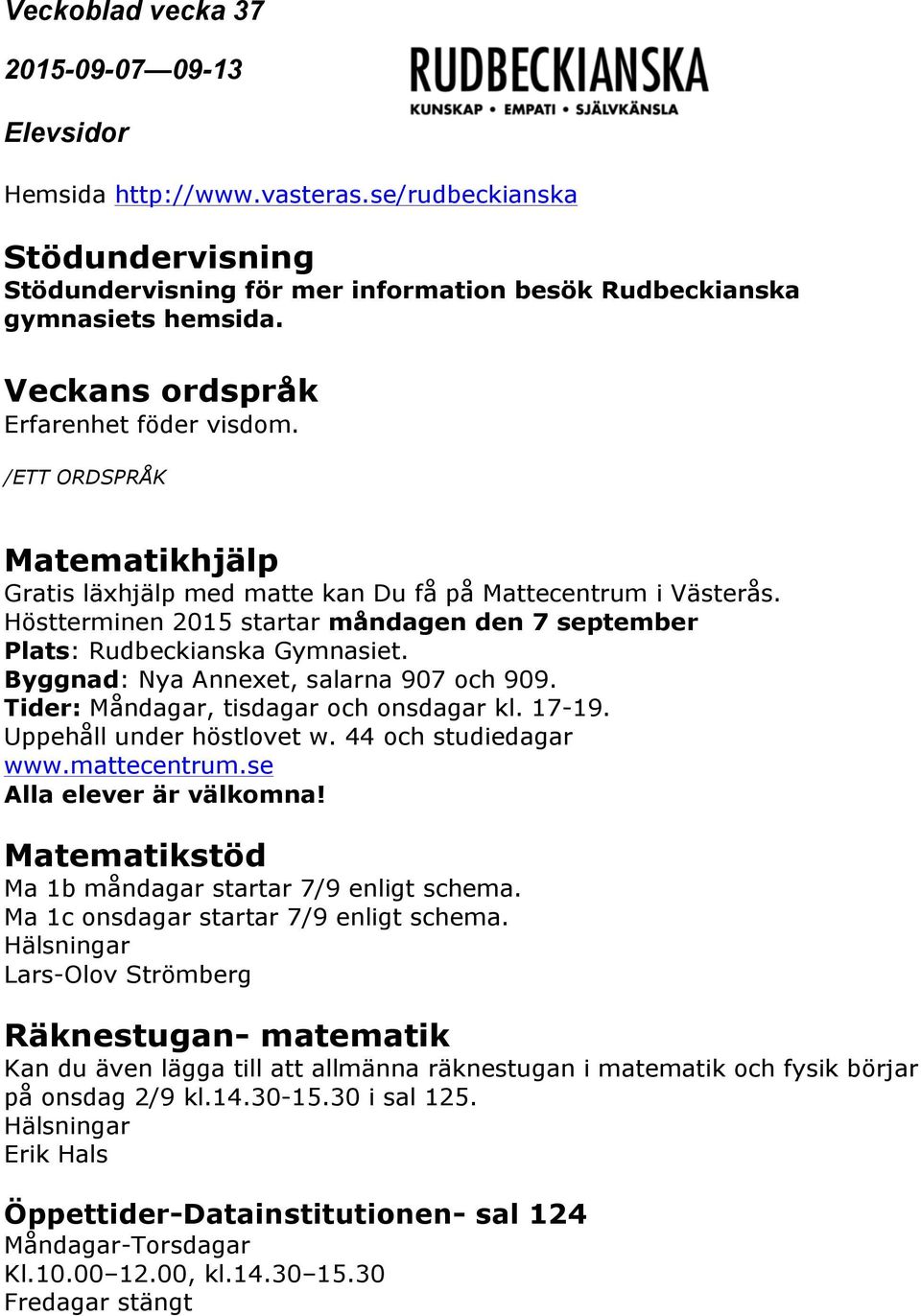 Byggnad: Nya Annexet, salarna 907 och 909. Tider: Måndagar, tisdagar och onsdagar kl. 17-19. Uppehåll under höstlovet w. 44 och studiedagar www.mattecentrum.se Alla elever är välkomna!