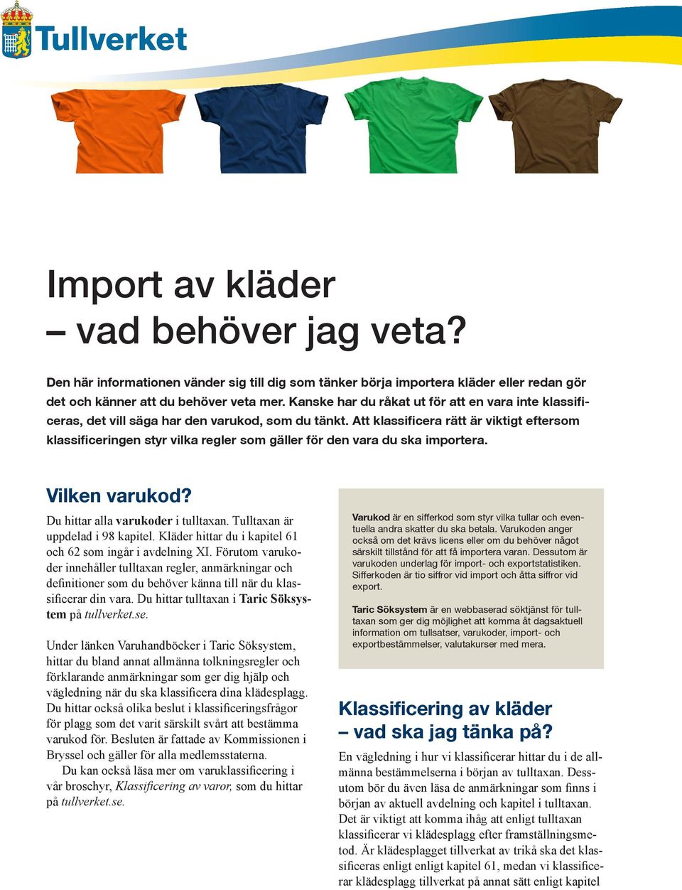 Att klassificera rätt är viktigt eftersom klassificeringen styr vilka regler som gäller för den vara du ska importera. Vilken varukod? Du hittar alla varukoder i tulltaxan.