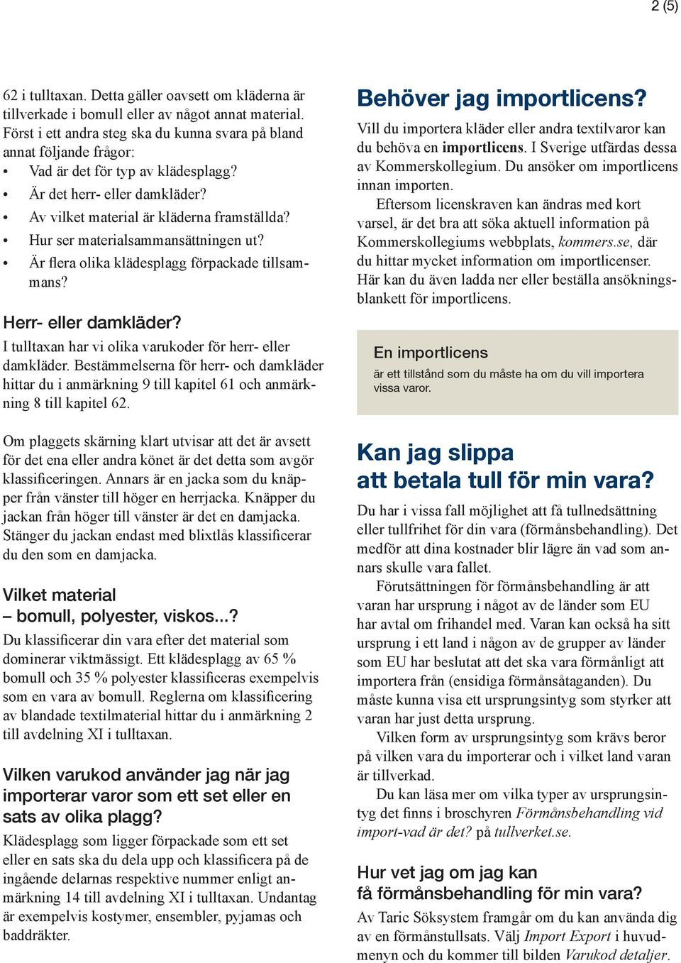Hur ser materialsammansättningen ut? Är flera olika klädesplagg förpackade tillsammans? Herr- eller damkläder? I tulltaxan har vi olika varu koder för herr- eller damkläder.
