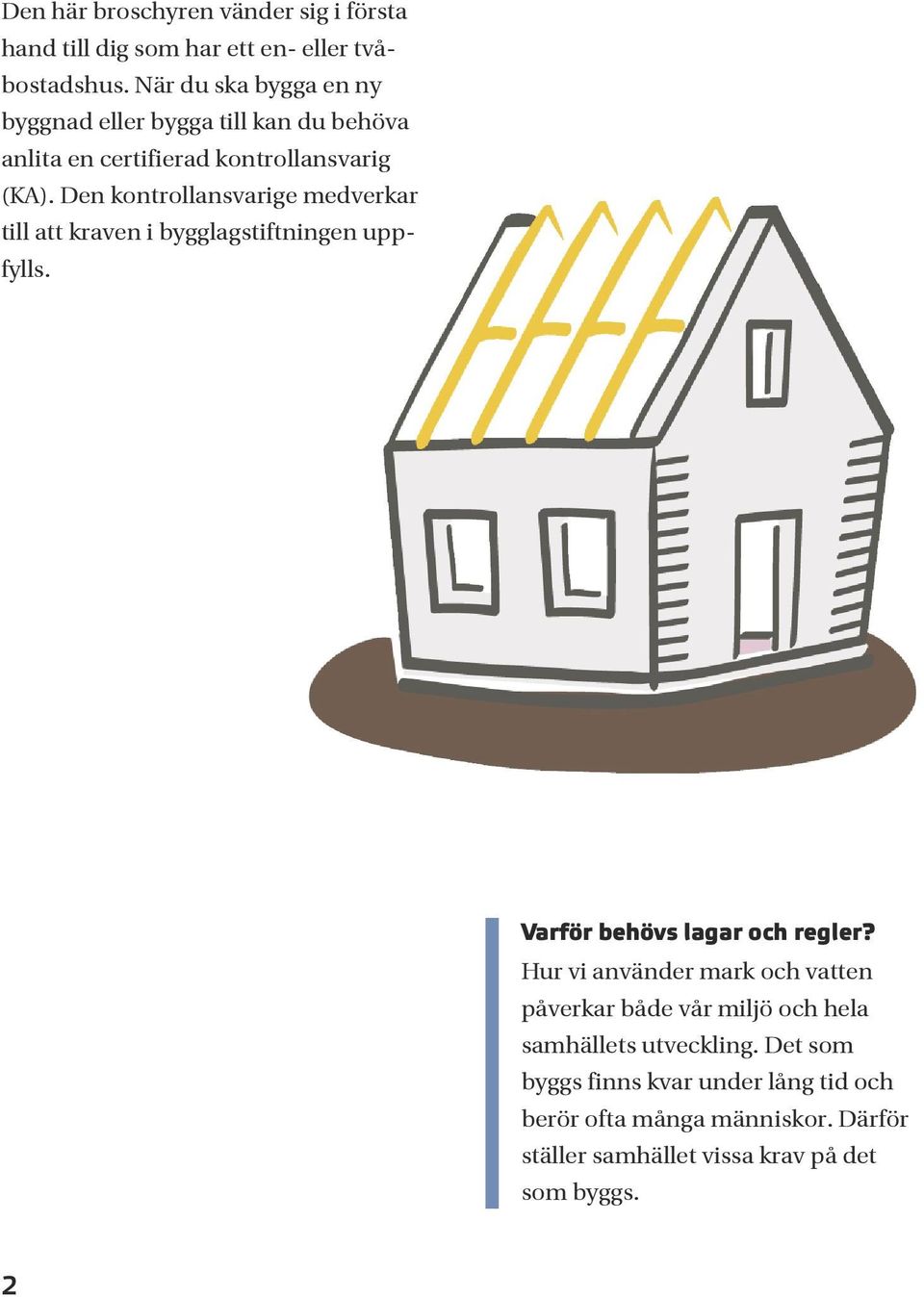 Den kontrollansvarige medverkar till att kraven i bygglagstiftningen uppfylls. Varför behövs lagar och regler?