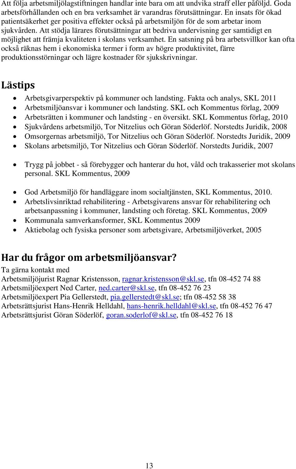 Att stödja lärares förutsättningar att bedriva undervisning ger samtidigt en möjlighet att främja kvaliteten i skolans verksamhet.