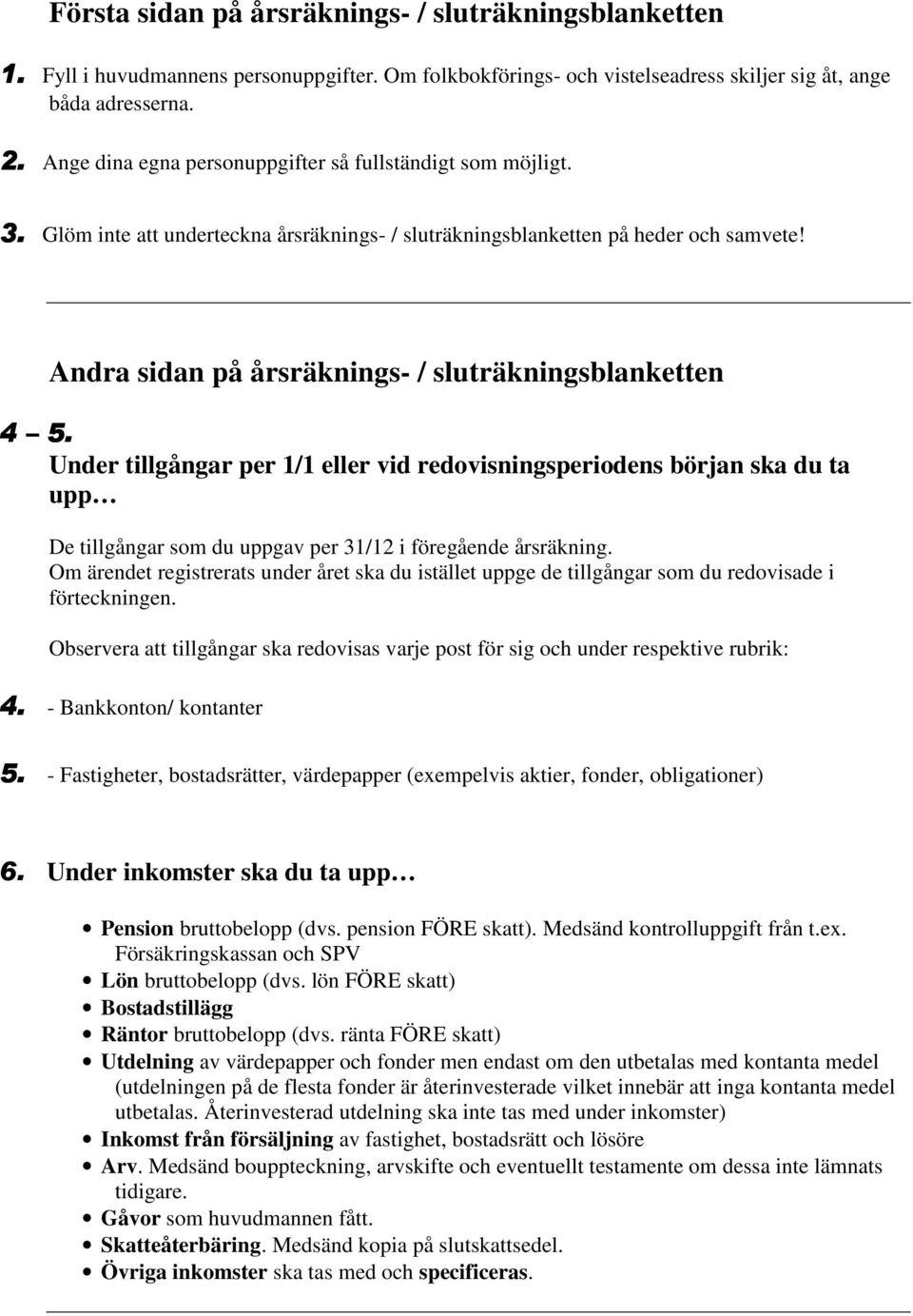 Andra sidan på årsräknings- / sluträkningsblanketten 4 5. Under tillgångar per 1/1 eller vid redovisningsperiodens början ska du ta upp 4.