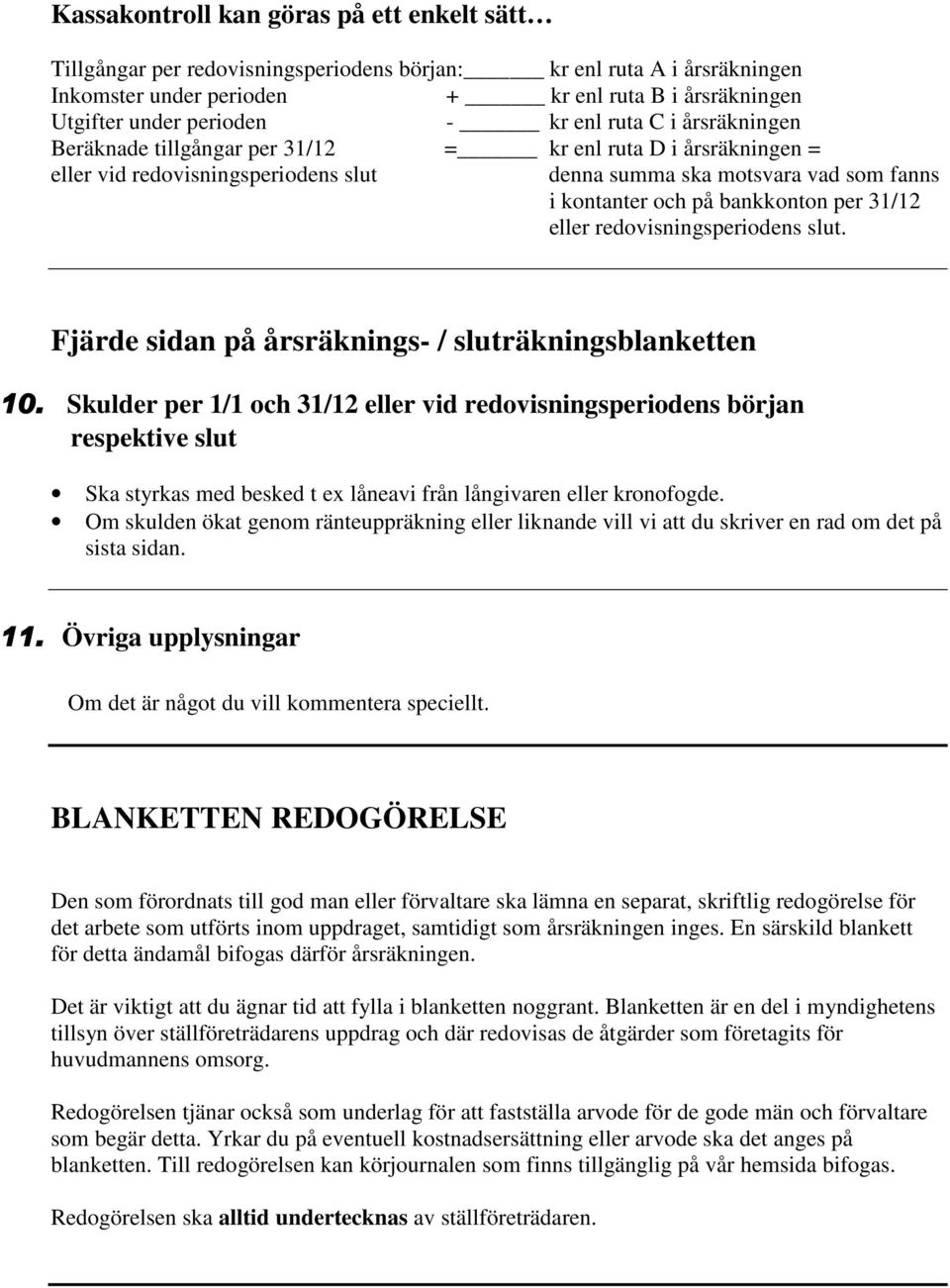 per 31/12 eller redovisningsperiodens slut. Fjärde sidan på årsräknings- / sluträkningsblanketten 10.