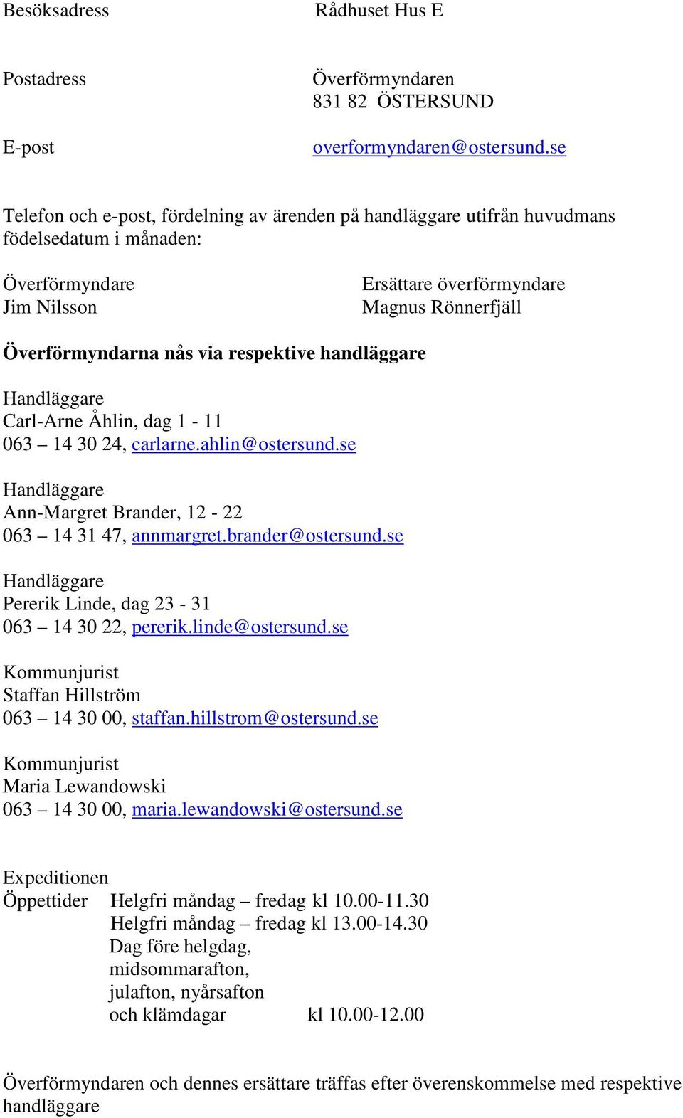 respektive handläggare Handläggare Carl-Arne Åhlin, dag 1-11 063 14 30 24, carlarne.ahlin@ostersund.se Handläggare Ann-Margret Brander, 12-22 063 14 31 47, annmargret.brander@ostersund.