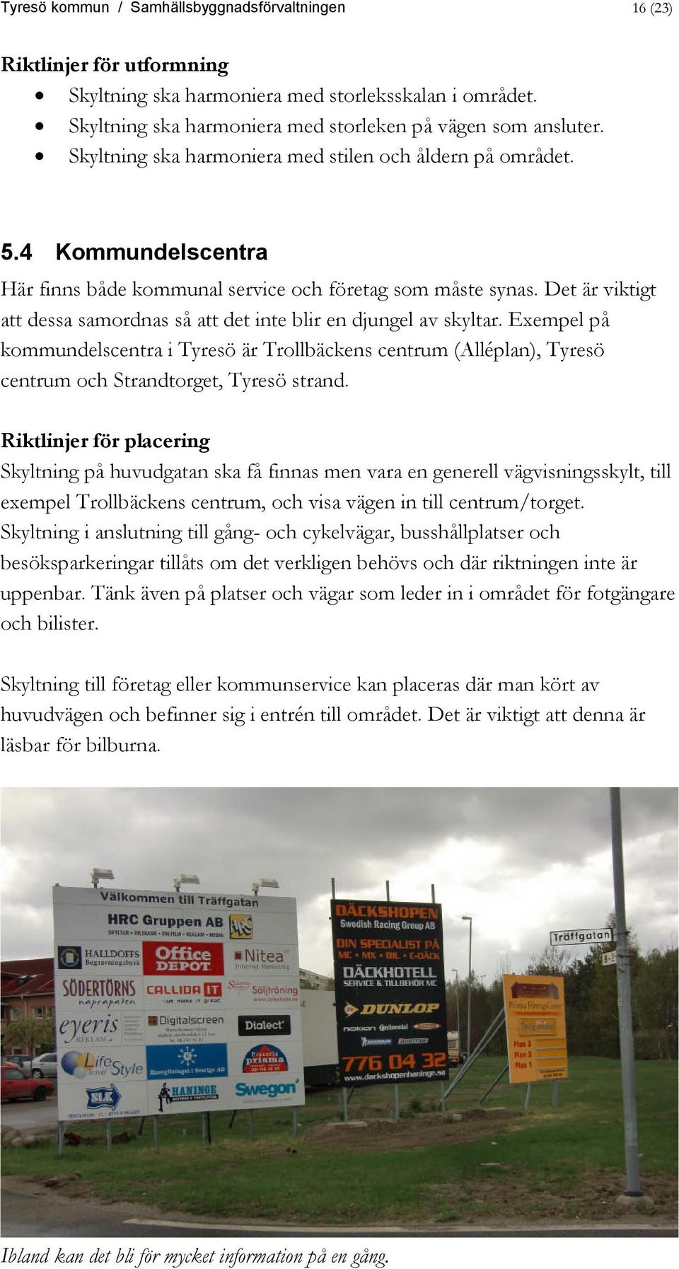 Det är viktigt att dessa samordnas så att det inte blir en djungel av skyltar. Exempel på kommundelscentra i Tyresö är Trollbäckens centrum (Alléplan), Tyresö centrum och Strandtorget, Tyresö strand.