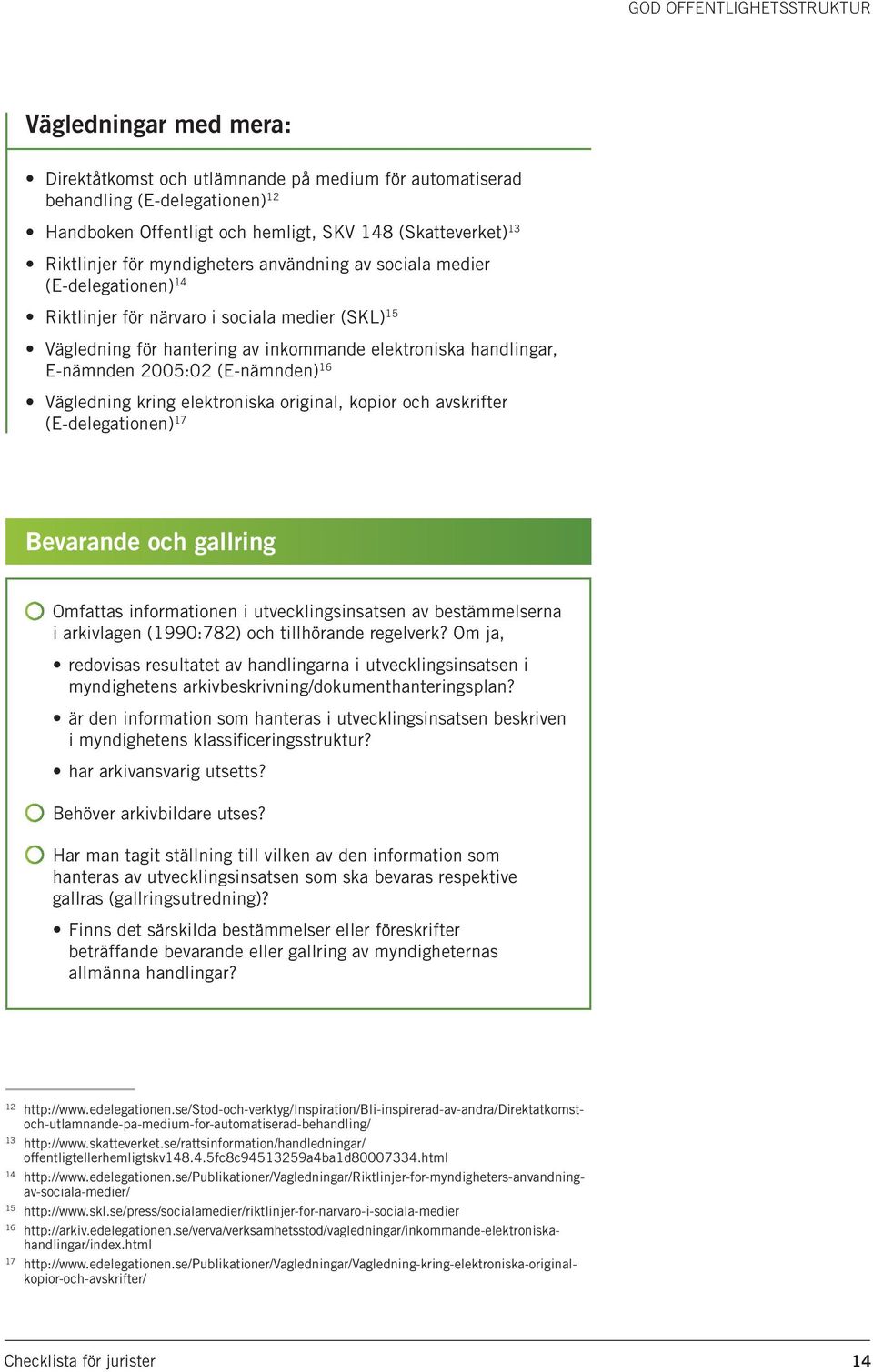 2005:02 (E-nämnden) 16 Vägledning kring elektroniska original, kopior och avskrifter (E-delegationen) 17 Bevarande och gallring Omfattas informationen i utvecklingsinsatsen av bestämmelserna i