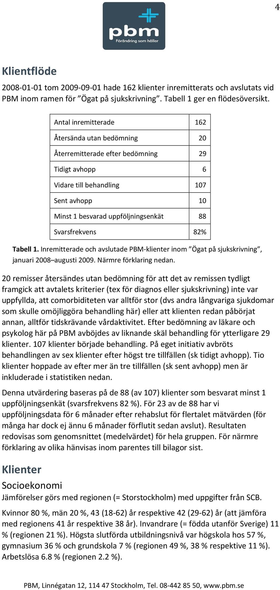 82% Tabell 1. Inremitterade och avslutade PBM-klienter inom Ögat på sjukskrivning, januari 2008 augusti 2009. Närmre förklaring nedan.